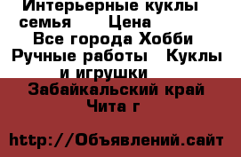 Интерьерные куклы - семья. ) › Цена ­ 4 200 - Все города Хобби. Ручные работы » Куклы и игрушки   . Забайкальский край,Чита г.